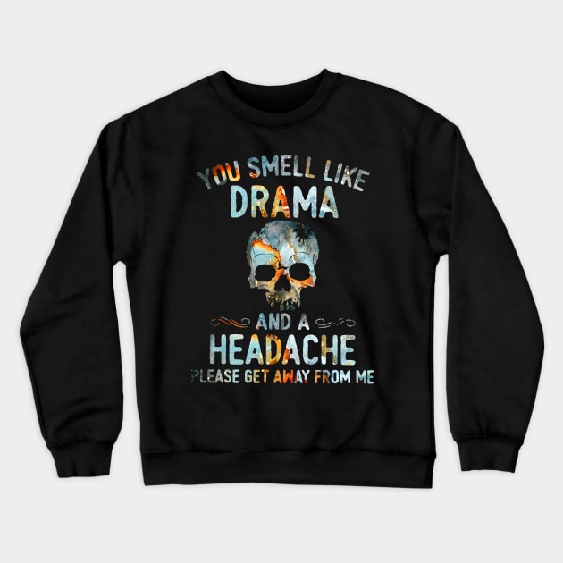 Skull You Smell Like Drama And A Headache Please Get Away From Me Shirt Crewneck Sweatshirt by Kelley Clothing